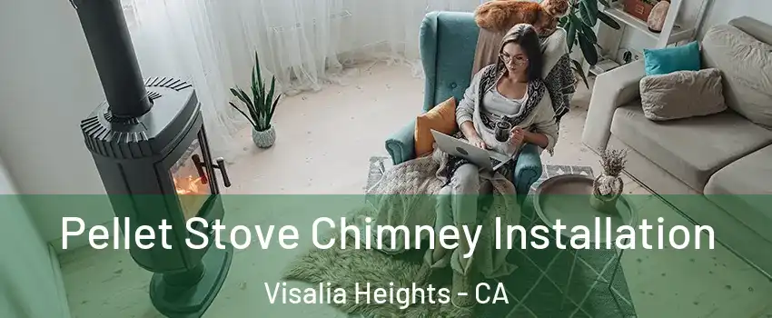 Pellet Stove Chimney Installation Visalia Heights - CA