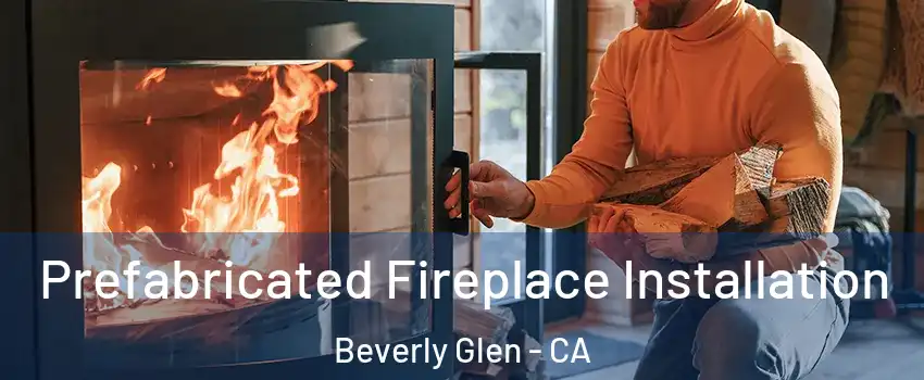 Prefabricated Fireplace Installation Beverly Glen - CA