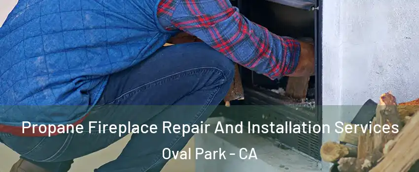 Propane Fireplace Repair And Installation Services Oval Park - CA