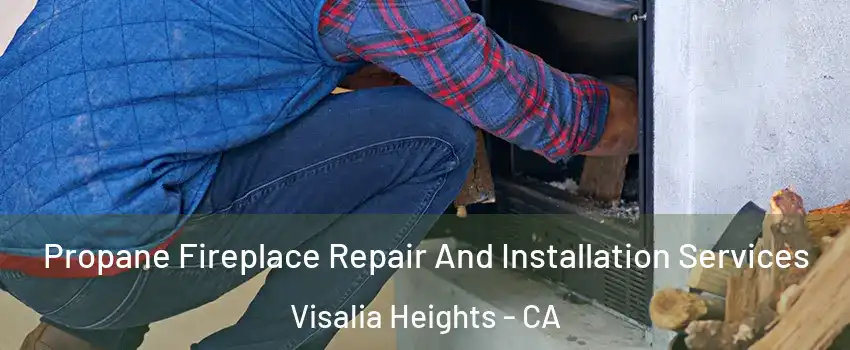 Propane Fireplace Repair And Installation Services Visalia Heights - CA