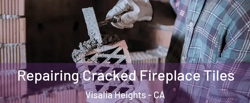 Repairing Cracked Fireplace Tiles Visalia Heights - CA