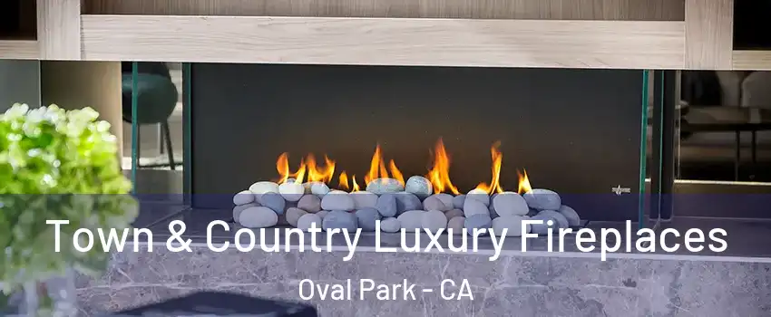 Town & Country Luxury Fireplaces Oval Park - CA
