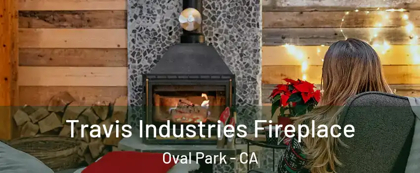 Travis Industries Fireplace Oval Park - CA
