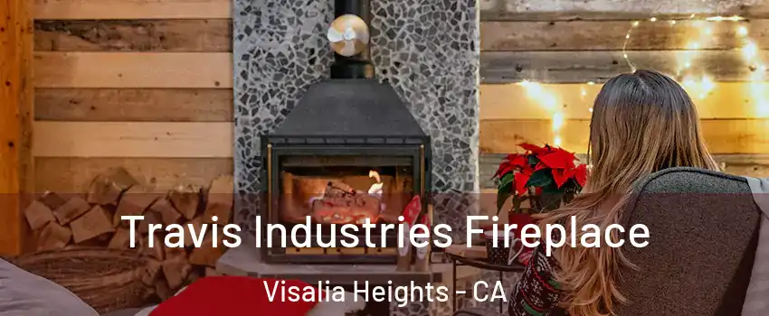 Travis Industries Fireplace Visalia Heights - CA