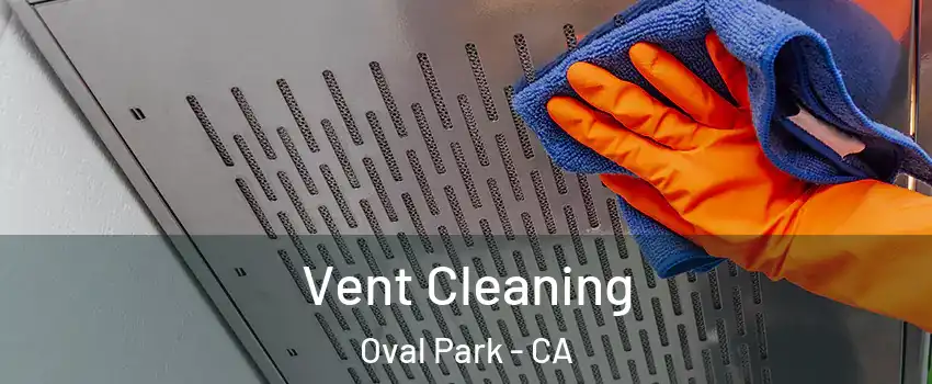 Vent Cleaning Oval Park - CA