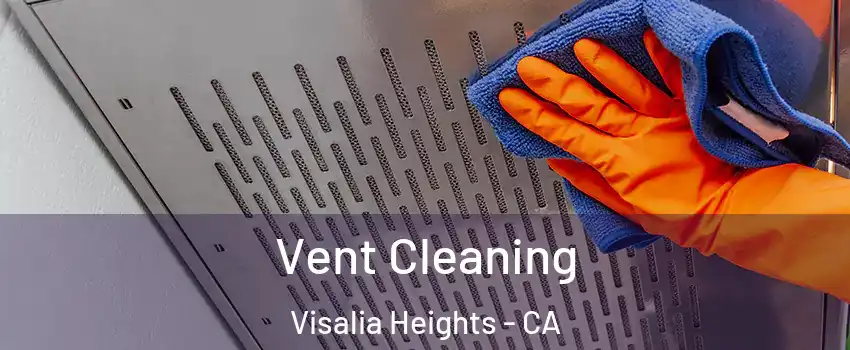 Vent Cleaning Visalia Heights - CA