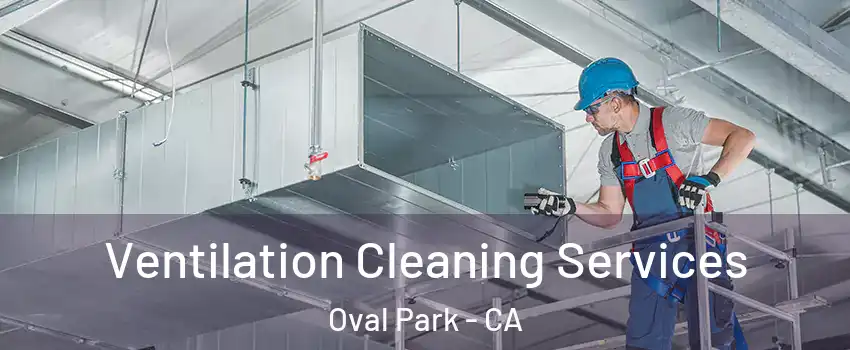 Ventilation Cleaning Services Oval Park - CA