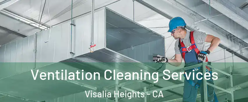 Ventilation Cleaning Services Visalia Heights - CA