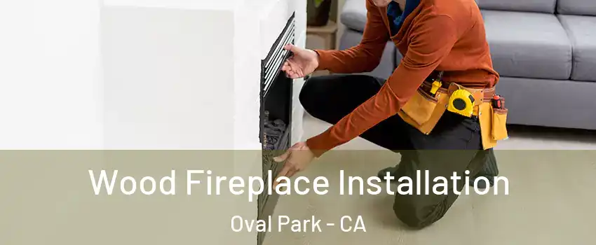 Wood Fireplace Installation Oval Park - CA