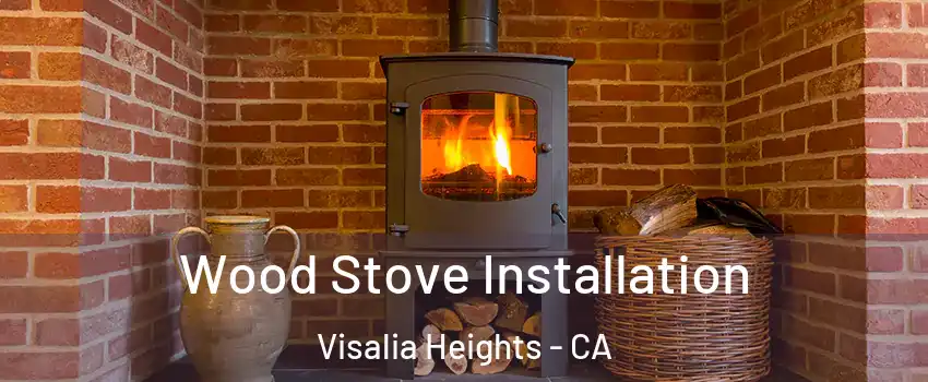 Wood Stove Installation Visalia Heights - CA