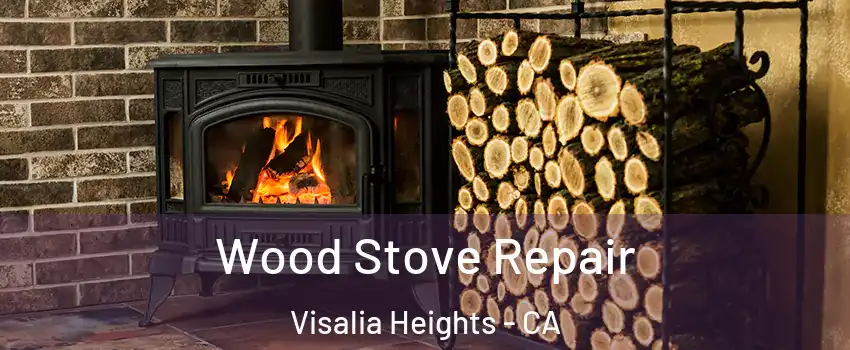 Wood Stove Repair Visalia Heights - CA